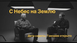 "С Небес на Землю"| Выпуск 2 -дети-Сироты.Говорим открыто.