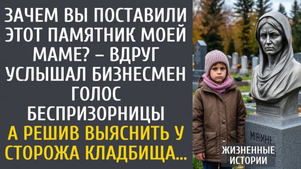 Истории из жизни: Зачем вы поставили памятник маме? – вдруг услышал бизнесмен голос беспризорницы…