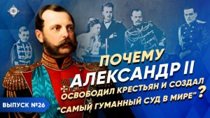 Серия 39. Почему АЛЕКСАНДР II освободил крестьян и создал "самый гуманный суд в мире"?