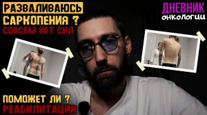Саркопения. Потеря веса. Разваливаюсь. Нужна реабилитация. Буду пробовать. Рак крови. Онкология