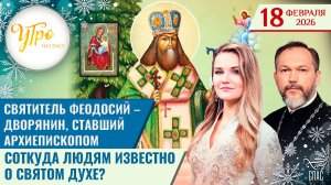 Святитель Феодосий – дворянин, ставший архиепископом / Откуда людям известно о Святом Духе?