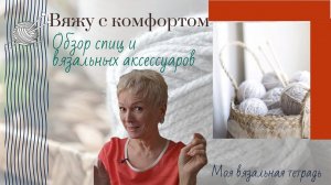 Вяжу с комфортом/Обзор моих спиц и вязальных аксессуаров/Моя вязальная тетрадь