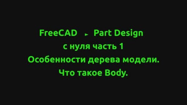 FreeCAD - Part Design c нуля. Часть 1 Особенности дерева модели и что такое Body.