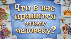 Что в вас нравится этому человеку? Гадание пасьянс Tarot Reading