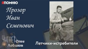 Прозор Иван Семенович. Проект "Я помню" Артема Драбкина. Летчики истребители.