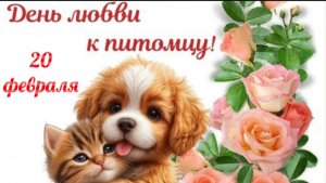 20 ФЕВРАЛЯ – ДЕНЬ ПРОЯВЛЕНИЯ ЛЮБВИ К НАШИМ ПИТОМЦАМ