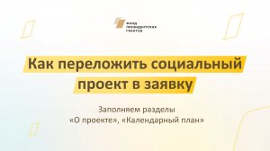 Как переложить социальный проект в заявку. Заполняем разделы «О проекте», «Календарный план»