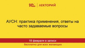 1С:Лекторий. 18.02.2026. АУСН: практика применения, ответы на часто задаваемые вопросы