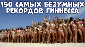 150 САМЫХ БЕЗУМНЫХ РЕКОРДОВ ГИННЕССА, КОТОРЫЕ НЕВОЗМОЖНО ПОВТОРИТЬ