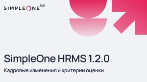 SimpleOne HRMS 1.2.0: Кадровые изменения и критерии оценки