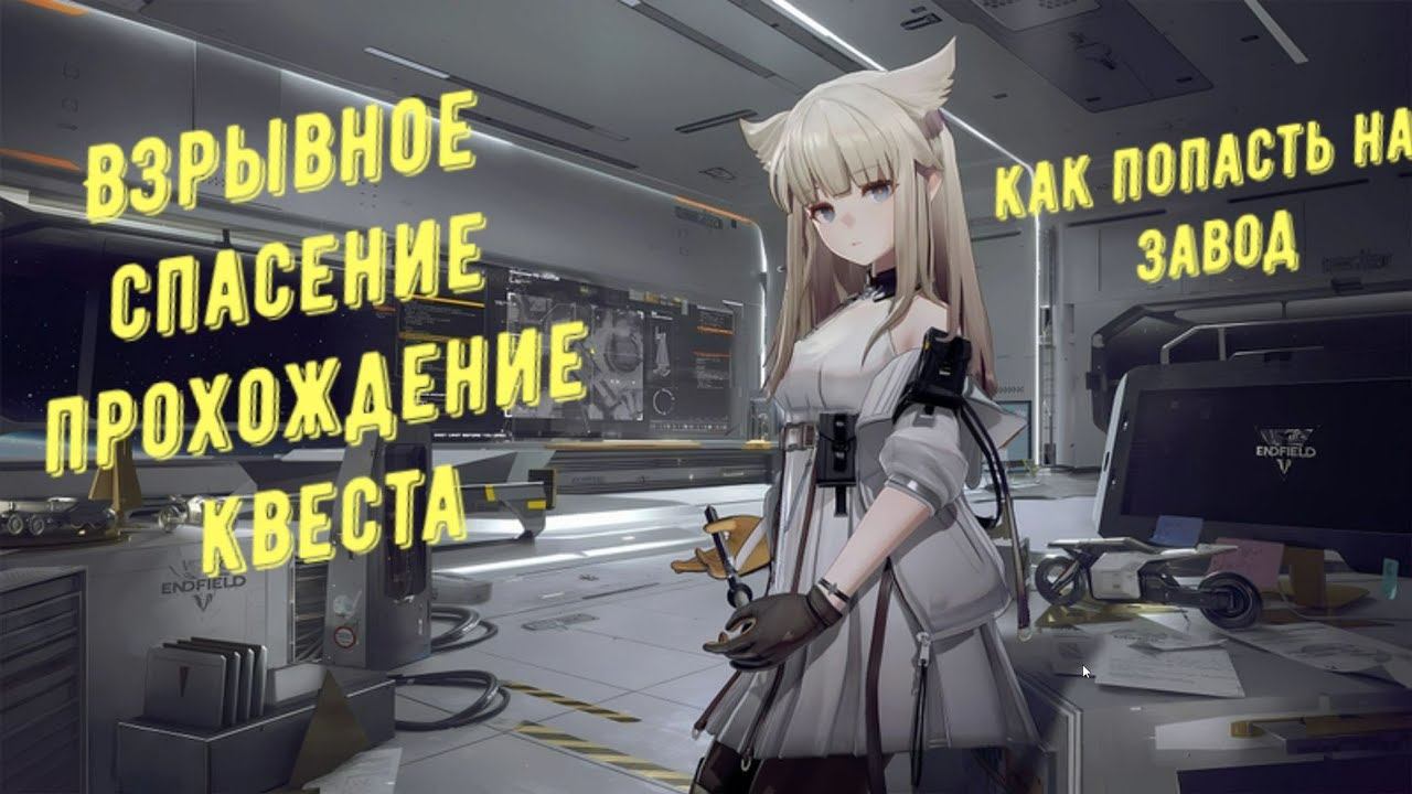 Arknights Endfield: прохождение квеста взрывное спасение, как попасть на завод