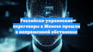 Российско-украинские переговоры в Женеве прошли в напряженной обстановке