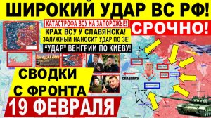 Свежая сводка 19 февраля! Широкий УДАР! Днепр Запорож. обл! Славянск. Венгрия УДАР Киеву! Иран США