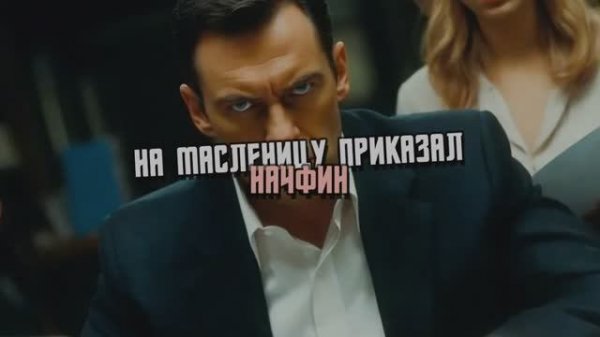 НА МАСЛЕНИЦУ ПРИКАЗАЛ НАЧФИН