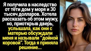 ИСТОРИИ ИЗ ЖИЗНИ/Я получила в наследство от тёти дом у моря и хотела сказать об этом мужу, но