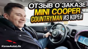 Отзыв покупателя о заказе MINI Cooper Countryman с пробегом из Кореи Korea Auto Life