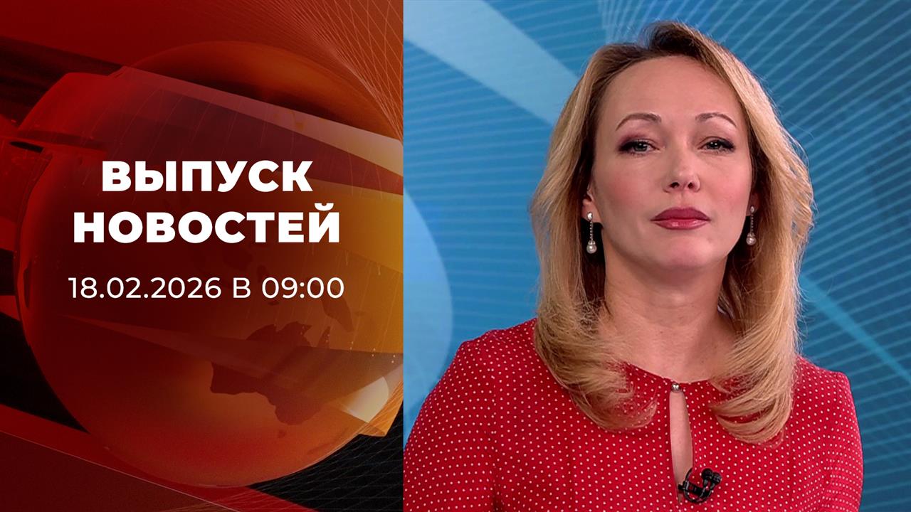 Выпуск новостей в 09:00 от 18.02.2026 смотреть онлайн