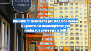 Минжил: девелоперы Подмосковья нарастили коммерческую инфраструктуру в ЖК