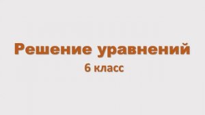 Решение уравнений, 6 класс