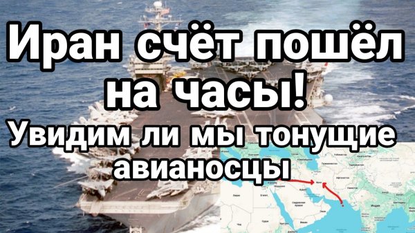 НАЧАЛОСЬ ИРАН СЧЕТ ПОШЕЛ НА ЧАСЫ УВИДИМ ЛИ МЫ ТОНУЩИЕ АВИАНОСЦЫ