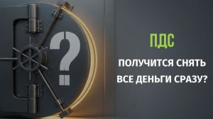 ПДС. Получится ли снять все деньги сразу?