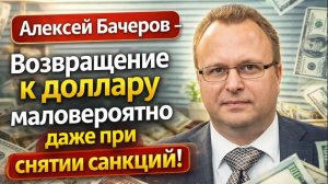 Алексей Бачеров -  Возвращение к доллару маловероятно даже при снятии санкций!