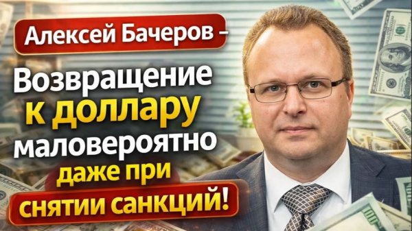 Алексей Бачеров - Возвращение к доллару маловероятно даже при снятии санкций!