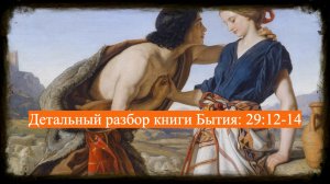 Детальный разбор книги Бытия, 29 глава, стихи 12-14.