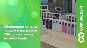Объединили каналы продаж и настроили CRM для магазина техники Apple