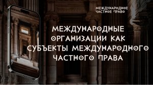 Международные организации как субъекты международного частного права