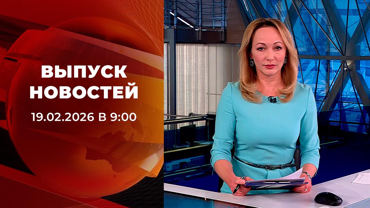 Выпуск новостей в 09:00 от 19.02.2026 смотреть онлайн