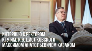 Интервью с ректором КГУ им. К.Э. Циолковского М.А. Казаком