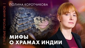 Разрушая мифы о храмах Индии | Полина Коротчикова | Ученые против мифов 25-5