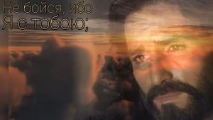 Не бойся , ибо Я с тобою