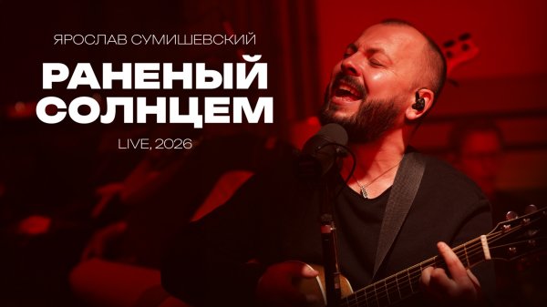ЯРОСЛАВ СУМИШЕВСКИЙ / Раненый солнцем (Live, 2026)