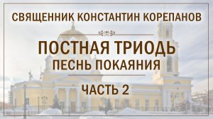 Часть 2 цикла бесед о. Константина Корепанова "Постная Триодь - песнь покаяния" (15.02.2026)