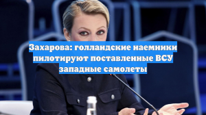 Захарова: голландские наемники пилотируют поставленные ВСУ западные самолеты