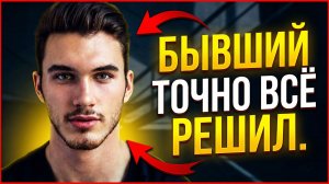 БЫВШИЙ ПРИНЯЛ ОКОНЧАТЕЛЬНОЕ РЕШЕНИЕ ПОСТАВИТЬ ТОЧКУ! УЗНАЙ, КАК ПОВЛИЯТЬ НА ЕГО РЕШЕНИЕ