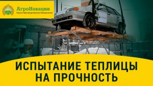 Испытание теплицы "Заря Основа" на прочность автомобилем