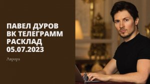 Павел Дуров ВК Телеграмм Расклад 05.07.2023