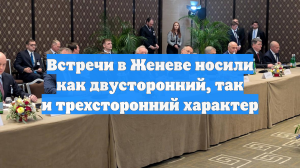 Встречи в Женеве носили как двусторонний, так и трехсторонний характер