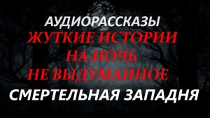 СТРАШНЫЕ РАССКАЗЫ НА НОЧЬ-СМЕРТЕЛЬНАЯ ЗАПАДНЯ