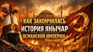 КАК РАСПАЛСЯ КОРПУС ЯНЫЧАР ОСМАНСКОЙ ИМПЕРИИ: ОТ СТАНОВЛЕНИЯ К "БЛАГОПРИЯТНОМУ ИНЦИДЕНТУ"