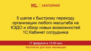 1С:Лекторий. 17.02.2026. 5 шагов к быстрому переходу организации любого масштаба на КЭДО