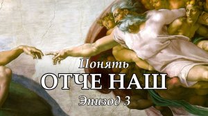 Понять "Отче Наш": Эпизод 3
