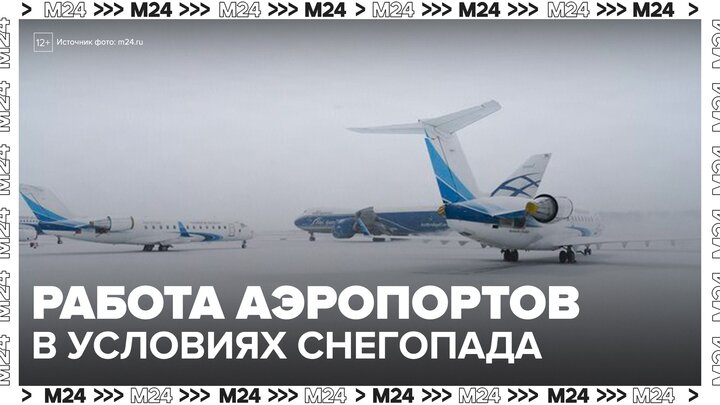 Авиаэксперт рассказал о работе аэропортов в условиях снегопада в столице - Москва 24 смотреть онлайн