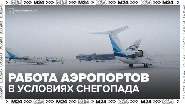 Авиаэксперт рассказал о работе аэропортов в условиях снегопада в столице - Москва 24
