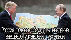 Россия готова обсуждать внешнее управление Украиной