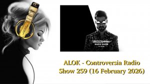 ALOK - Controversia Radio Show 259 (16 February 2026)