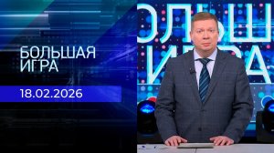 Большая игра. Часть 1. Выпуск от 18.02.2026